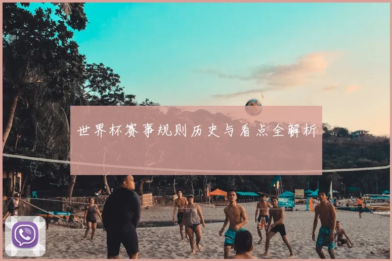 世界杯赛事规则历史与看点全解析