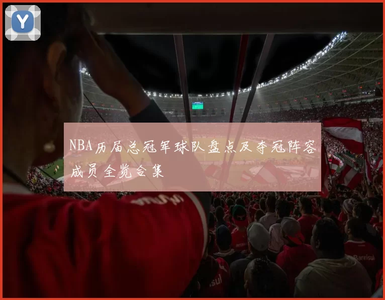 NBA历届总冠军球队盘点及夺冠阵容成员全览合集