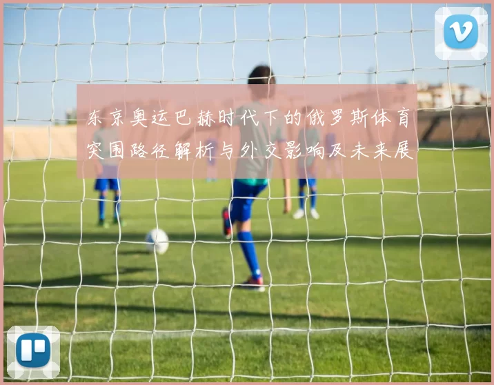 东京奥运巴赫时代下的俄罗斯体育突围路径解析与外交影响及未来展望