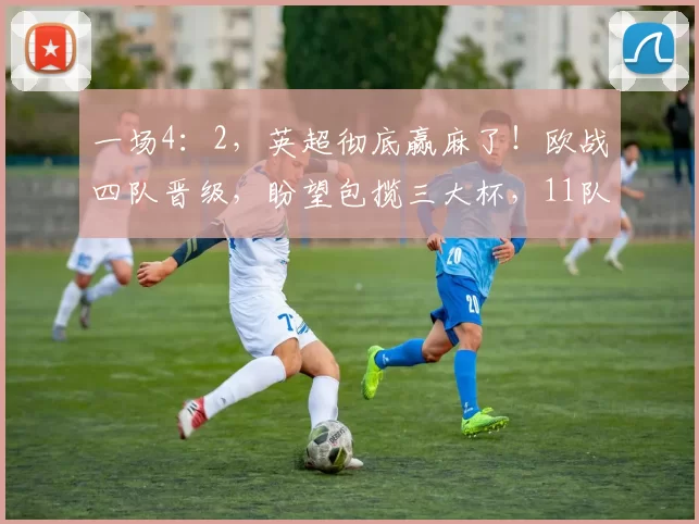 一场4：2，英超彻底赢麻了！欧战四队晋级，盼望包揽三大杯，11队踢欧战_佛罗伦萨_水晶宫_总比分